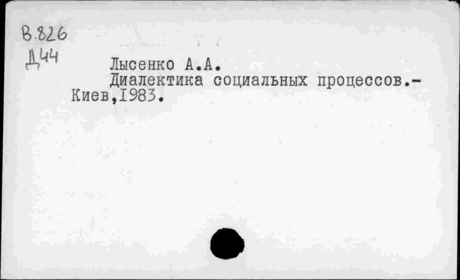 ﻿в и ь

Лысенко А.А.
Диалектика социальных процессов.-Киев,1983.